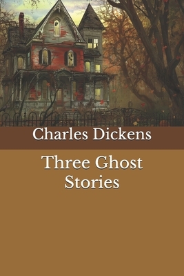 Three Ghost Stories by Charles Dickens