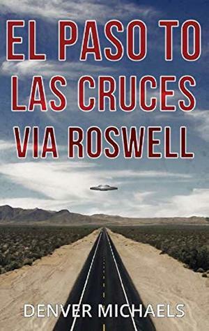 El Paso to Las Cruces via Roswell (Detours into the Paranormal #2) by Denver Michaels
