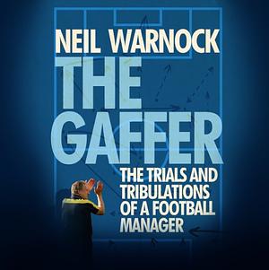 The Gaffer: The Trials and Tribulations of a Football Manager by Neil Warnock