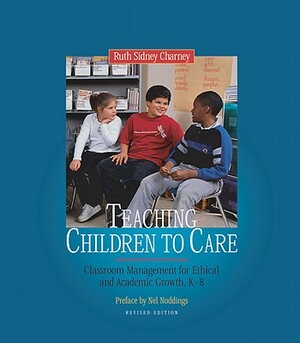 Teaching Children to Care: Classroom Management for Ethical and Academic Growth, K-8 by Ruth Sidney Charney