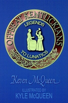 Offbeat Kentuckians: Legends to Lunatics by Keven McQueen