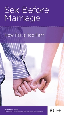 Sex Before Marriage: How Far Is Too Far? by Timothy S. Lane