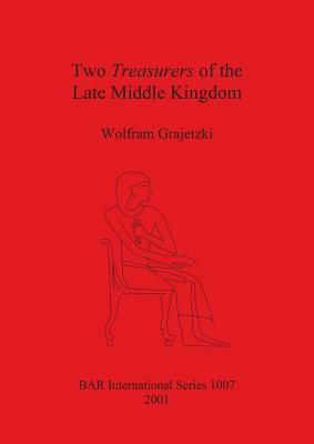 Two Treasurers of the Late Middle Kingdom by Wolfram Grajetzki