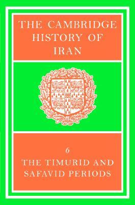 The Cambridge History of Iran, Volume 6: The Timurid and Safavid Periods by Peter Jackson
