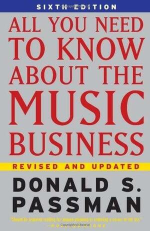 All You Need to Know about the Music Business by Donald S. Passman