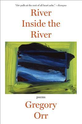 River Inside the River: Three Lyric Sequences by Gregory Orr