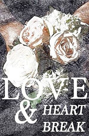 Love & Heartbreak: A Writing Society Anthology by J.W. Stammers, Ben Edwards, Ashar Syed Javed, Amy Powis, Annie Gogarty, Marina Cusi, Rachel Simson, Sophie Jeans, Emilia Dawson, Caroline McGrail, Sam "Jesta" Geden, Nur Sabrina Binte Dzulkifli, Harry Oliver, D. M. Rice, Ben Branscombe, Rosa Fass, S. B. M., JOE VARGHESE, Joana Ribokaite, Dara Yordanov, Carina Cain