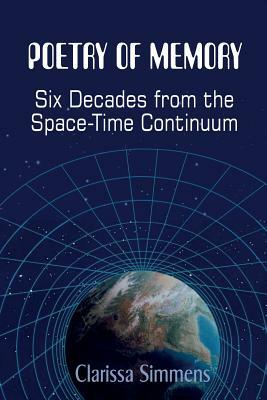 Poetry of Memory: Six Decades From The Space-Time Continuum by Clarissa Simmens