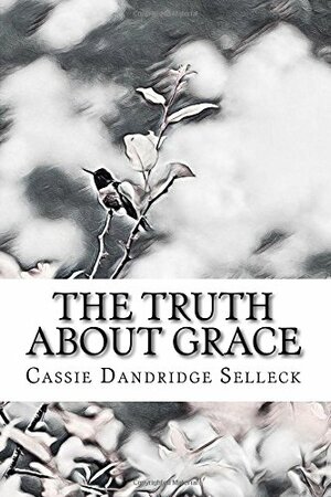 The Truth About Grace by Cassie Dandridge Selleck