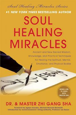 Soul Healing Miracles: Ancient and New Sacred Wisdom, Knowledge, and Practical Techniques for Healing the Spiritual, Mental, Emotional, and P by Zhi Gang Sha