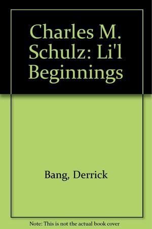 Charles M. Schulz: Li'l Beginnings by Derrick Bang