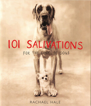 101 Salivations: For the Love of Dogs by Rachael Hale