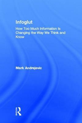 Infoglut: How the Digital Era Is Changing the Way We Think about Information by Mark Andrejevic