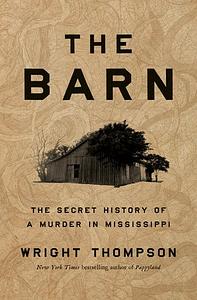 The Barn: The Secret History of a Murder in Mississippi by Wright Thompson