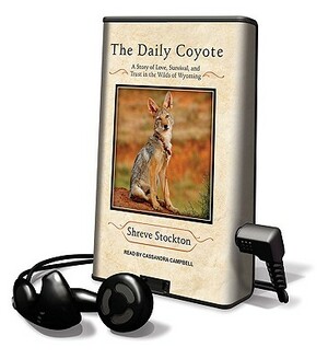 The Daily Coyote: A Story of Love, Survival, and Trust in the Wilds of Wyoming by Shreve Stockton