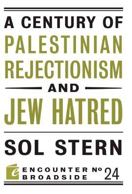 A Century of Palestinian Rejectionism and Jew Hatred by Sol Stern