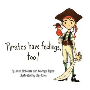 Pirates Have Feelings, Too! by Anna McKenzie, Kathryn Taylor