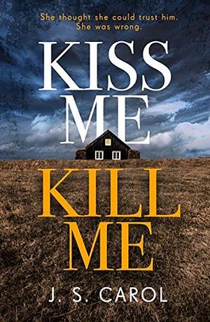 Kiss Me, Kill Me by J.S. Carol