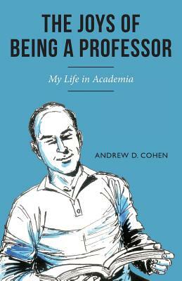 The Joys of Being a Professor: My Life in Academia by Andrew D. Cohen