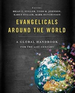 Evangelicals Around the World: A Global Handbook for the 21st Century by Mark Hutchinson, Todd M. Johnson, Brian Stiller, Karen Stiller