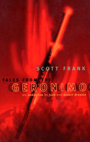 Tales From The Geronimo: My Seduction By Junk And Desert Dreams by Scott Frank