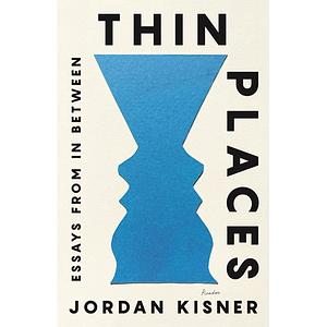 Thin Places: Essays from In Between by Jordan Kisner