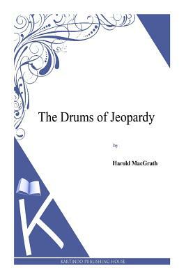 The Drums of Jeopardy by Harold Macgrath