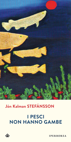 I pesci non hanno gambe by Jón Kalman Stefánsson