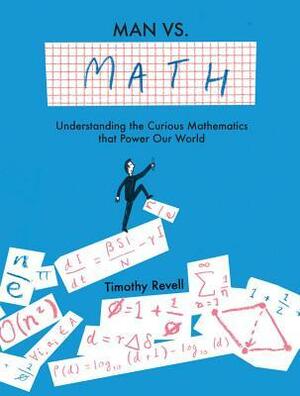 Man vs. Math: Understanding the curious mathematics that power our world by Timothy Revell