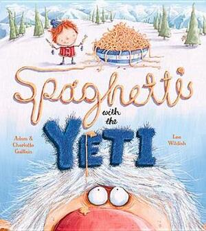 Spaghetti with the Yeti by Lee Wildish, Charlotte Guillain, Adam Guillain