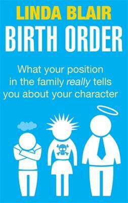 Birth Order: What Your Position in the Family Really Tells You about Your Character by Linda Blair