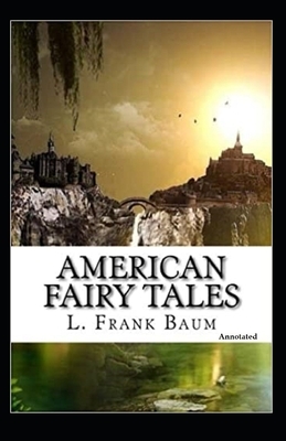 American Fairy Tales Annotated by L. Frank Baum