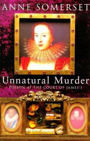 Unnatural Murder: Poison in the Court of James I by Anne Somerset