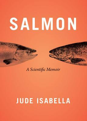 Salmon: A Scientific Memoir by Jude Isabella