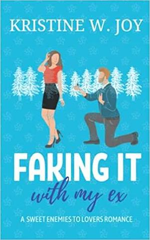 Faking It with My Ex by Kristine W. Joy, Kristine W. Joy