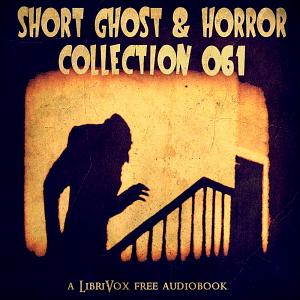LibriVox Short Ghost and Horror Collection 061 by Algernon Blackwood, Jacob Grimm, Charles Beaumont, Richard Middleton, D.H. Lawrence, Robert E. Howard, Tod Robbins, Richard Harris Barham, Vincent O'Sullivan, Eugene Clement d'Art, W. Bob Holland, Ambrose Bierce, H.P. Lovecraft, Rudyard Kipling, E.M. Forster, Wilhelm Grimm