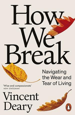 How We Break: Navigating the Wear and Tear of Living by Vincent Deary