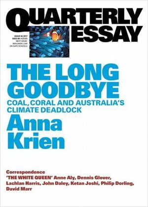 The Long Goodbye: Coal, Coral and Australia's Climate Deadlock by Anna Krien