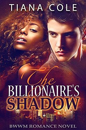 The Billionaire's Shadow by Tiana Cole