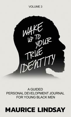 Wake Up To Your True Identity: A Guided Personal Development Journal For Young Black Men by Maurice Lindsay