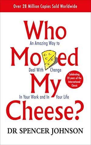 Who Moved My Cheese?: An Amazing Way to Deal with Change in Your Work and in Your Life by Spencer Johnson