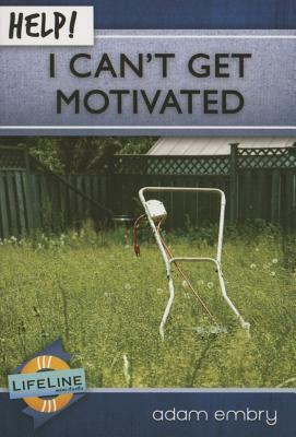 Help! I Can't Get Motivated by Adam Embry