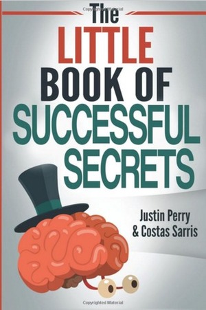 The Little Book of Successful Secrets: What Successful People Know, But Don't Talk About by Costas Sarris, Justin Perry