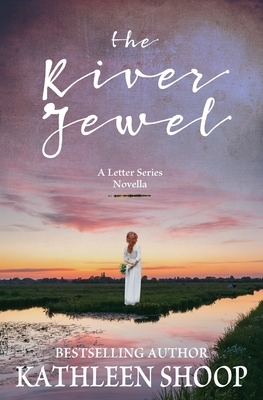 The River Jewel: A Letter Series Novella by Kathleen Shoop