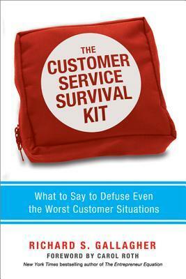 The Customer Service Survival Kit: What to Say to Defuse Even the Worst Customer Situations by Carol Roth, Richard S. Gallagher