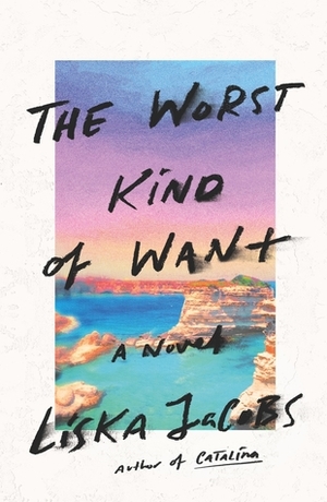 The Worst Kind of Want: A Novel by Liska Jacobs