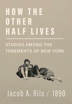 How the Other Half Lives - Studies Among the Tenements of New York by Jacob A. Riis