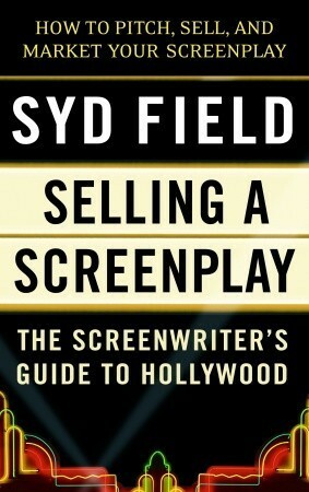 Selling a Screenplay: The Screenwriter's Guide to Hollywood by Syd Field