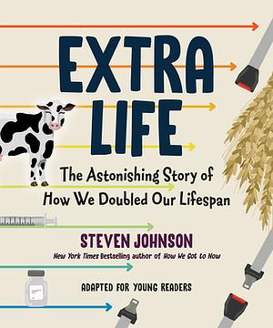 Extra Life (Young Readers Adaptation): The Astonishing Story of How We Doubled Our Lifespan by Steven Johnson