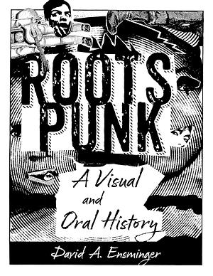 Roots Punk: A Visual and Oral History by David Ensminger